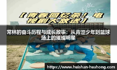 常林的奋斗历程与成长故事：从青涩少年到篮球场上的璀璨明星
