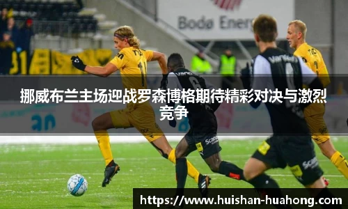 挪威布兰主场迎战罗森博格期待精彩对决与激烈竞争